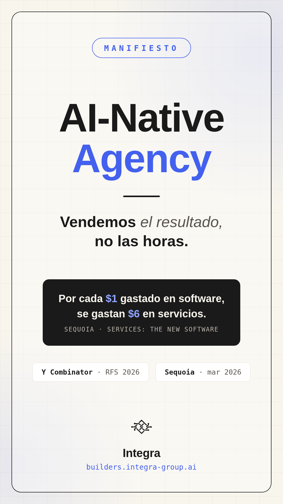 AI-Native Agency — vendemos el resultado, no las horas. Por cada $1 gastado en software se gastan $6 en servicios (Sequoia). Y Combinator RFS 2026 · Sequoia mar 2026 · Integra